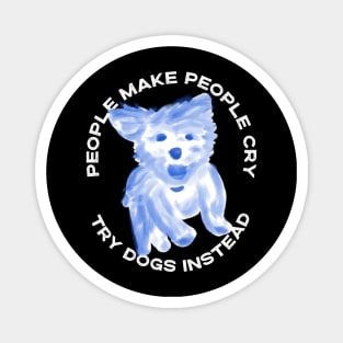 People make people cry, try dogs instead Magnet